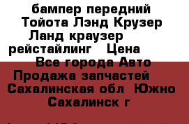 бампер передний Тойота Лэнд Крузер Ланд краузер 200 2 рейстайлинг › Цена ­ 3 500 - Все города Авто » Продажа запчастей   . Сахалинская обл.,Южно-Сахалинск г.